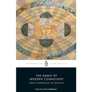 The Dawn of Modern Cosmology: From Copernicus to Newton -- Aviva Rothman - Paperback