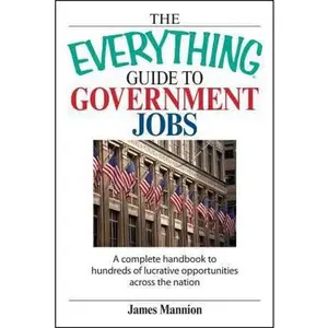 USED-The Everything Guide to Government Jobs: A Complete Handbook to Hundreds of Lucrative Opportunities Across the Nation by Mannion, James (Paperback)