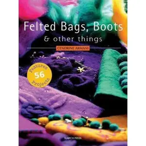 USED-Felted Bags, Boots & Other Things: 56 Projects by Cendrine Armani (Paperback)