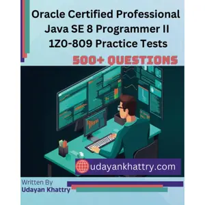 Oracle Certified Professional Java SE 8 Programmer II 1Z0-809 Practice Tests: 500+ Questions to assess your OCP preparation