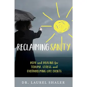 USED-Reclaiming Sanity: Hope and Healing for Trauma, Stress, and Overwhelming Life Events by Shaler, Laurel (Paperback)