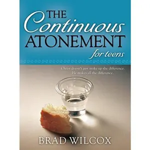 USED-The Continuous Atonement for Teens by Brad Wilcox (Paperback)