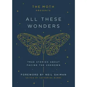 USED-The Moth Presents: All These Wonders: True Stories about Facing the Unknown by Burns, Catherine (Hardcover)