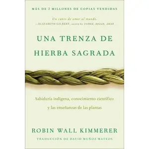 Braiding Sweetgrass / Una Trenza de Hierba Sagrada (Spanish Edition): Sabiduría Indígena, Conocimiento Científico Y Las Enseñanzas de Las Plantas -- Robin Wall Kimmerer, Paperback
