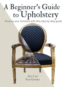 Beginner's Upholstery Tutorial Book - Step-by-Step Detailed Instructions for Furniture Revamping, Style & Design Guidance (Science & Technology, Architecture Category)