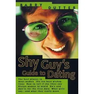 USED-The Shy Guy's Guide to Dating: The Best Places to Meet Women, the Ten Best Pickup Lines, How to Tell if She Likes You, Eleven Women to Avoid, Do's and ... What Girls Say...and What They Really Mean by Barry Dutter (Paperback)