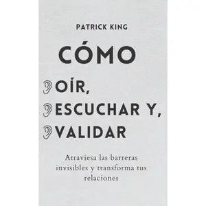 Patrick King Cómo Oír Escuchar y Validar Transforma Tus Relaciones Spanish Edition 192 Pages ISBN 979-8516518515