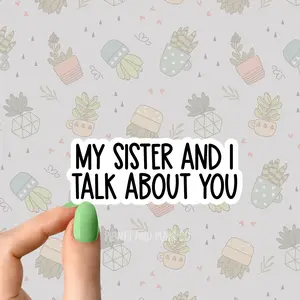 my sister and I talk about you stickers, Aunt Stickers, Family Stickers Sarcastic Sarcasm Sticker Book lover Funny Plant Stickers for Tumblers and Water Bottles Waterproof 3"