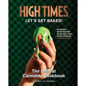 High Times: Let's Get Baked!: The Official Cannabis Cookbook -- Haejin Chun - Hardcover