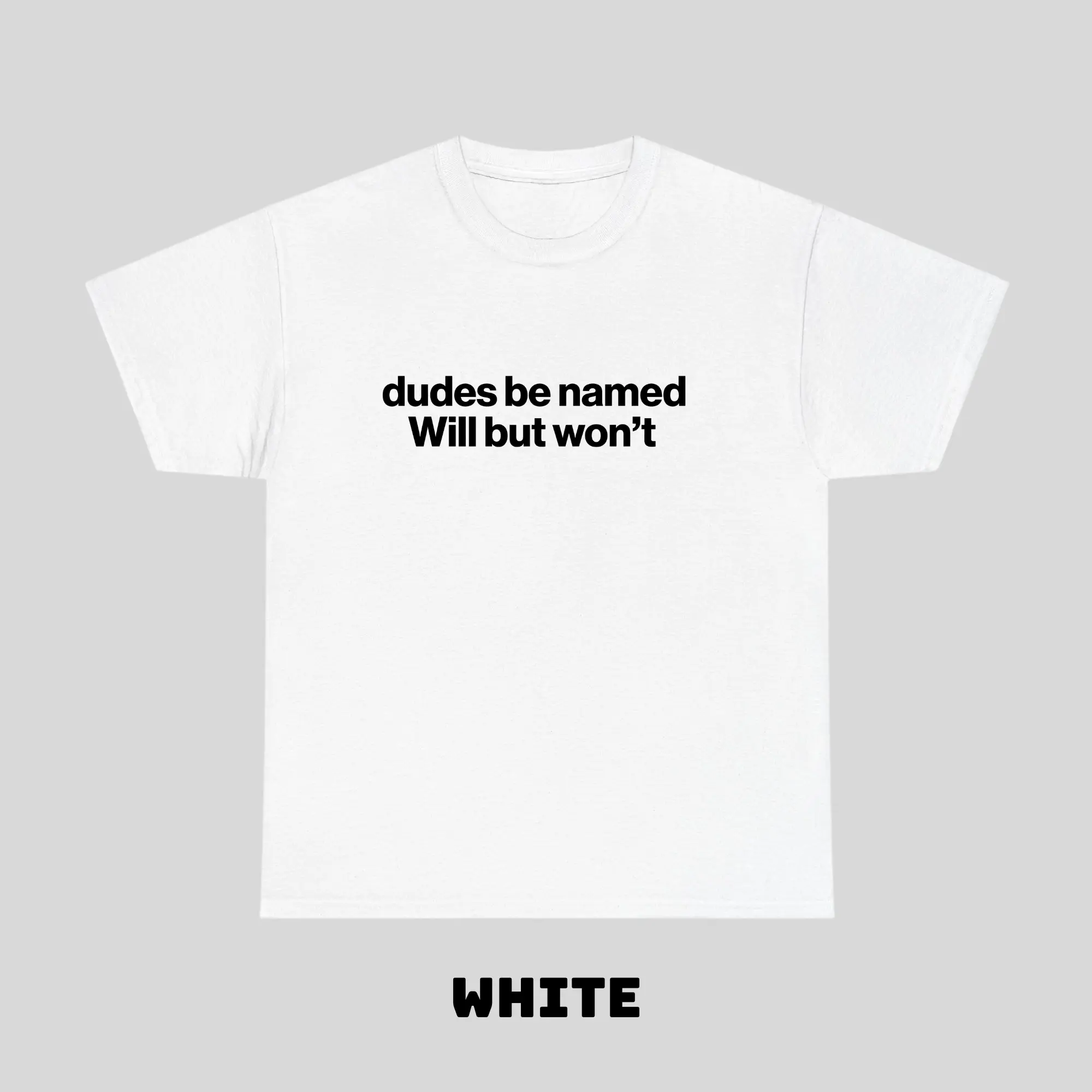 Dudes Be Named Will But Won't T-shirt - Funny Will Shirt, Unisex Cotton Casual Streetwear Apparel, Gift For Men, Women, Menswear Tops, Men' Tshirts