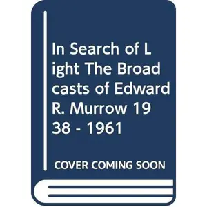 USED-In Search of Light The Broadcasts of Edward R. Murrow 1938 - 1961 by Bliss, Jr.,  Edward (editor) (Unknown)