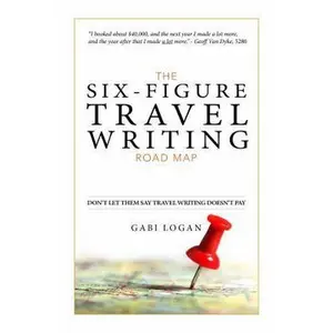 USED-The Six-Figure Travel Writing Road Map: A Step-by-Step Guide to Pitching Your Way to Better Pay by Gabi Logan (Paperback)