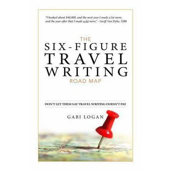 USED-The Six-Figure Travel Writing Road Map: A Step-by-Step Guide to Pitching Your Way to Better Pay by Gabi Logan (Paperback)