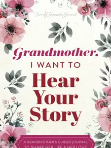 Grandmother, I Want to Hear Your Story: A Grandmother's Guided Journal to Share Her Life and Her Love - Paperback