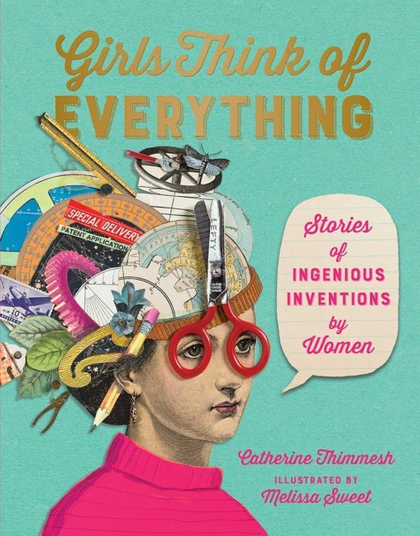 Girls Think of Everything: Stories of Ingenious Inventions by Women by Catherine Thimmesh||Melissa Sweet [Hardback Book]