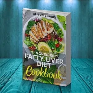5-Ingredient Fatty Liver Diet Cookbook: 60+ Recipes That Cleanse Your Liver, Revitalize Your Energy, and Satisfy Your Taste Buds