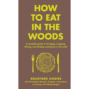 How to Eat in the Woods by Bradford Angier, Jon Young [Hardcover Book]