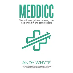 Meddicc: The ultimate guide to staying one step ahead in the complex sale -- Andy Whyte - Paperback