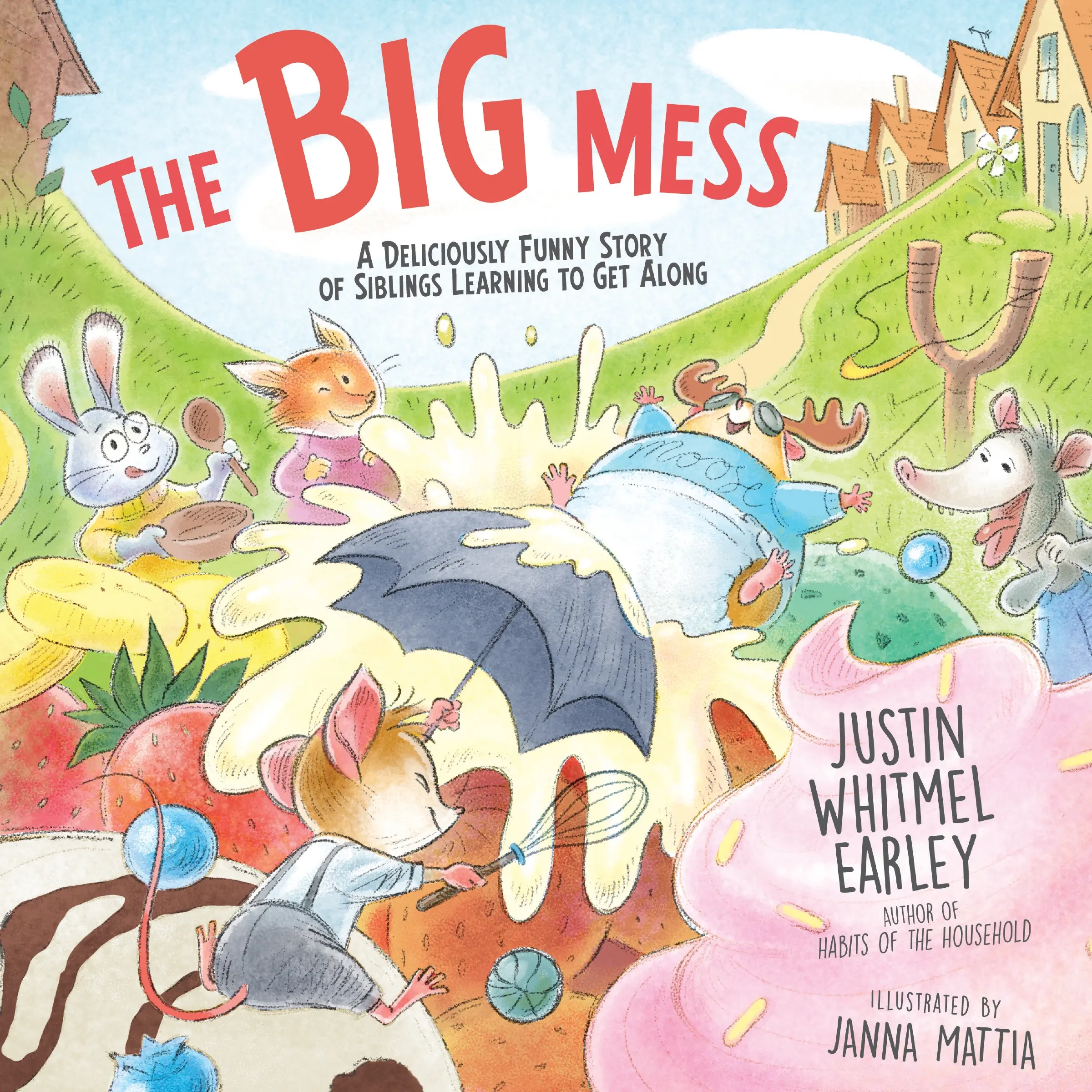 The Big Mess: A Deliciously Funny Story of Siblings Learning to Get Along by Justin Whitmel Earley||Janna Mattia [Hardback Book]