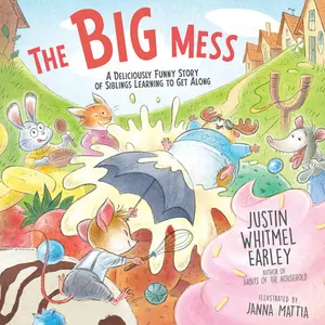 The Big Mess: A Deliciously Funny Story of Siblings Learning to Get Along by Justin Whitmel Earley||Janna Mattia [Hardback Book]