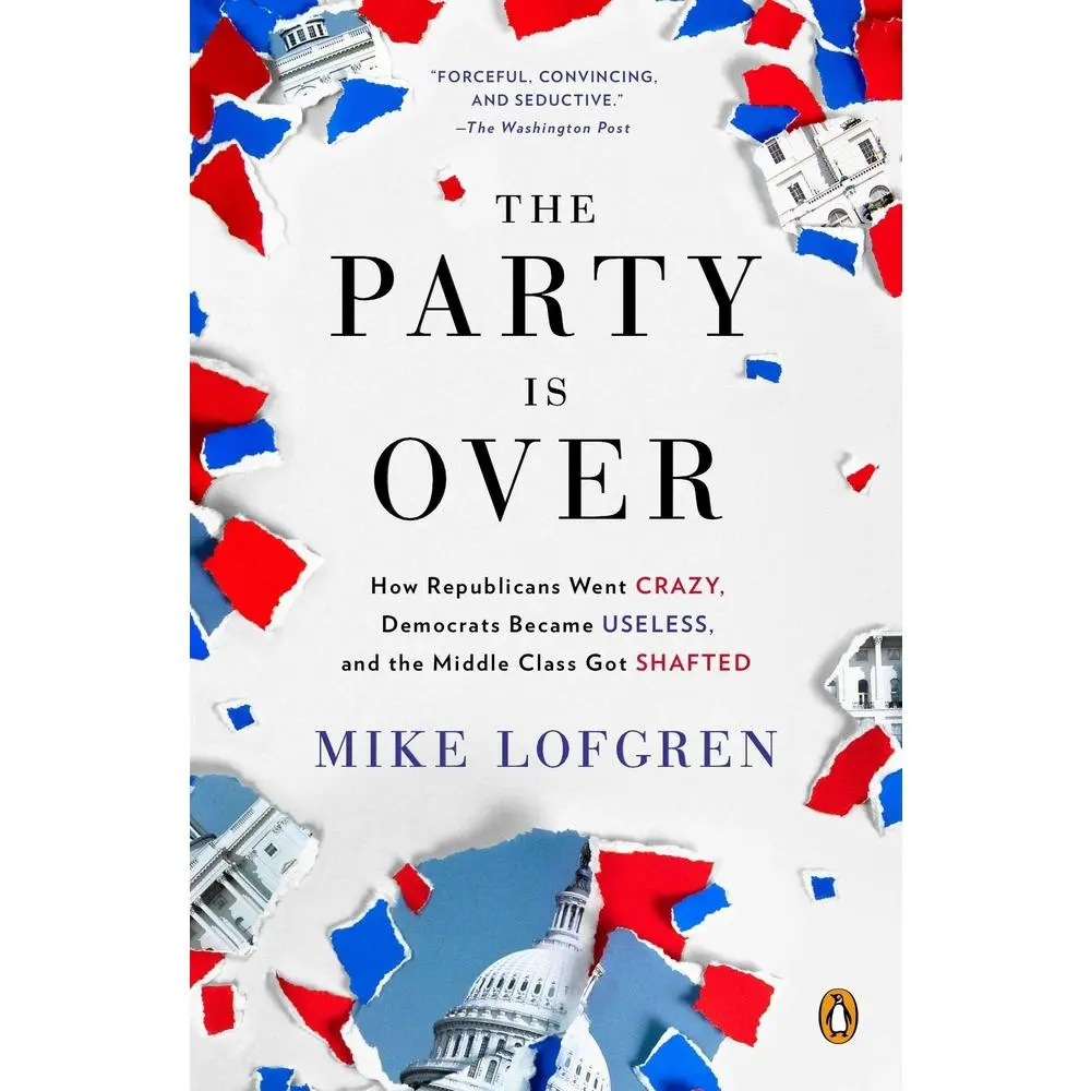 USED Book - The Party Is Over: How Republicans Went Crazy, Democrats Became Useless, and the Middle Class Got Shafted by Lofgren, Mike (Paperback) - english