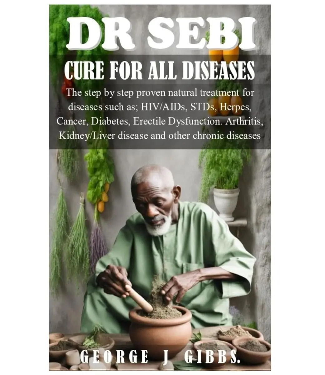 DR SEBI CURE FOR ALL DISEASES: The step by step proven natural treatment for diseases such as HIV, AIDs, STDs, herpes, Cancer, Diabetes, erectile dysfunction, arthritis, kidney/liver disease & More