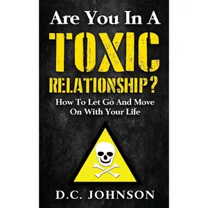 Are You In A Toxic Relationship?: How To Let Go And Move On With Your Life Paperback – July 5, 2017