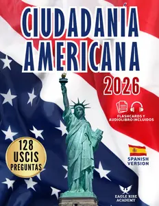 CIUDADANÍA AMERICANA: Tu Plan Paso a Paso para Aprobar el Examen de Naturalización | Guía en Español con las 128 Preguntas Oficiales del USCIS y Explicaciones Claras y Sencillas (Spanish Edition)
