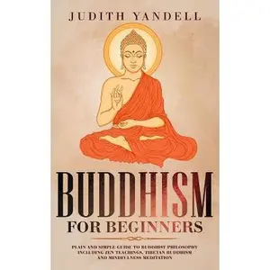 USED Book - Buddhism for Beginners: Plain and Simple Guide to Buddhist Philosophy Including Zen Teachings, Tibetan Buddhism, and Mindfulness Meditation by Yandell, Judith (Paperback) - english