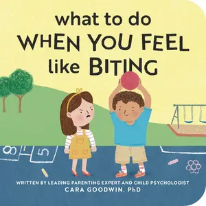 What to Do When You Feel Like Biting -- Cara Goodwin - Board Book