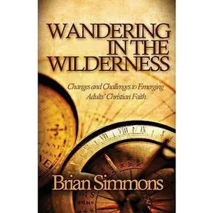 USED-Wandering in the Wilderness: Changes and Challenges to Emerging Adults' Christian Faith by Simmons, Brian (Paperback)