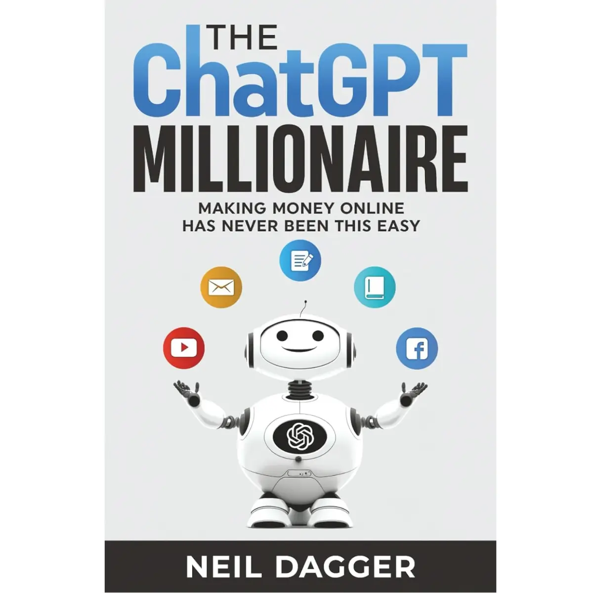 The ChatGPT Millionaire: Making Money Online has never been this EASY (AI Wealth Engine) - Neil Dagger - Paperback