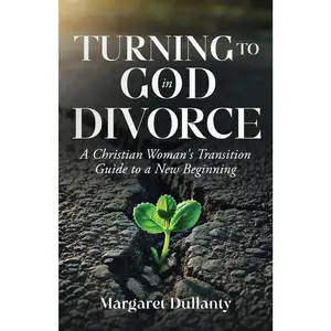 Turning to God in Divorce: A Christian Woman's Transition Guide to a New Beginning