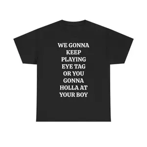 WE GONNA KEEP PLAYING EYE TAG OR YOU GONNA HOLLA AT YOUR BOY TEE - Viral Party Tee, Bars, and Clubs
