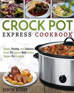 USED-Crock Pot Express Cookbook: Simple, Healthy, and Delicious Crock Pot Express Multi- Cooker Recipes For Everyone by Koski, Jason (Paperback)