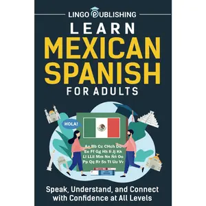 Learn Mexican Spanish for Adults: Speak, Understand, and Connect with Confidence at All Levels (Language Learning)