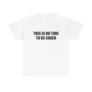 100% Cotton This Is No Time To Be Sober Unisex Tee Y2K Iconic Funny It Girl Meme Shirt Sassy Sarcastic Unhinged Cute Party Bar Top Gift, Adult funny T-shirt, Gift for Woman and Man