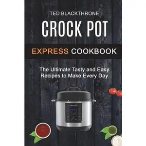USED-Crock Pot Express Cookbook: The Ultimate Tasty And Easy Recipes To Make Every Day by Blackthrone, Ted (Paperback)