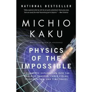 Physics of the Impossible: A Scientific Exploration Into the World of Phasers, Force Fields, Teleportation, and Time Travel -- Michio Kaku, Paperback