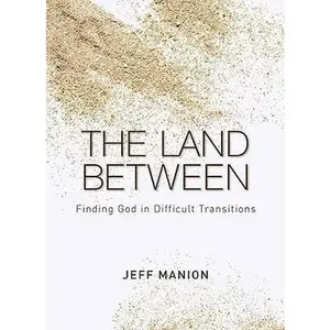 USED-The Land Between: Finding God in Difficult Transitions by Manion, Jeff (Hardcover)
