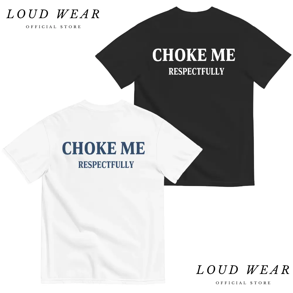 [Loud Wear] Choke me Respectfully Unisex T-Shirt, Sweatshirt, Hoodie - Gifts Suitable for Anyone Casual Cotton