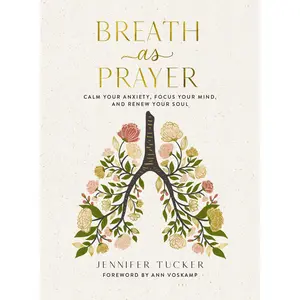 Breath as Prayer: Calm Your Anxiety, Focus Your Mind, and Renew Your Soul - The Perfect Christian Gifts for Women -- Jennifer Tucker - Hardcover