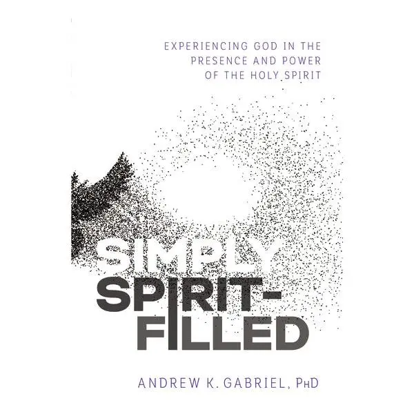 Simply Spirit-Filled: Experiencing God in the Presence and Power of the Holy Spirit