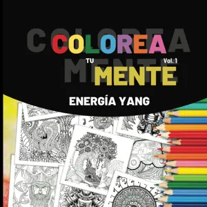 Colorea tu Mente - Energía Yang: Cuaderno de colorear y escritura consciente para adultos con ilustraciones cargadas de energía Yang, diseñ