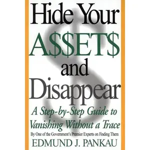 Hide Your Assets and Disappear: A Step-By-Step Guide to Vanishing Without a Trace -- Edmund Pankau - Paperback