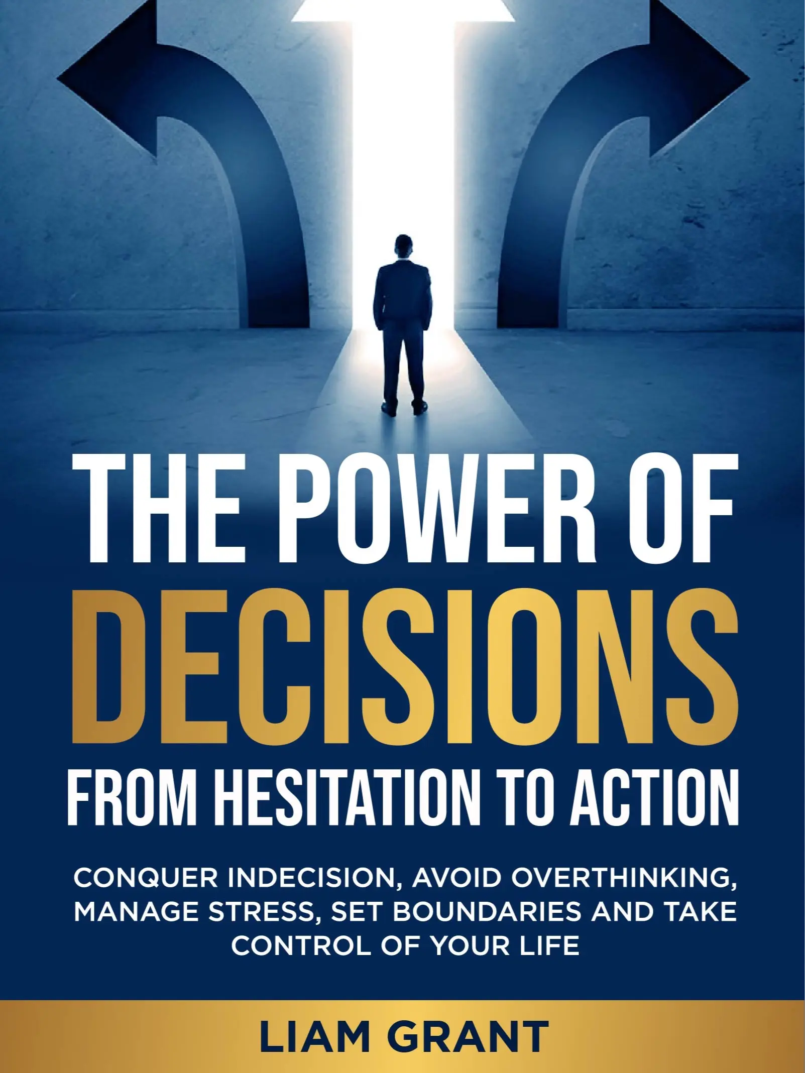 Liam Grant - The Power of Decisions: From Hesitation to Action - Conquer Indecision Avoid Overthinking Manage Stress Set Boundaries & Take Control of Your Life 9798306678559