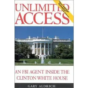 USED-Unlimited Access: An FBI Agent Inside the Clinton White House by Gary Aldrich (Hardcover)