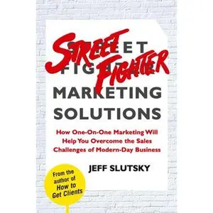 STREET FIGHTER MARKETING SOLUTIONS: HOW ONE-ON-ONE MARKETING WILL HELP YOU OVERCOME THE SALES CHALLENGES OF MODERN-D [Hardcover]
