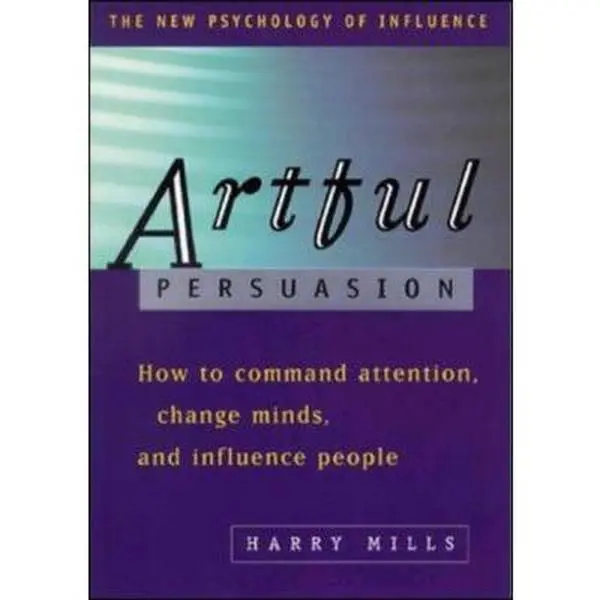 USED-Artful Persuasion: How to Command Attention, Change Minds, and Influence People by Harry Mills (Paperback)