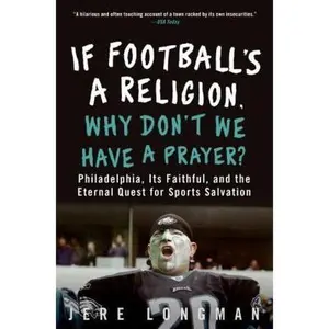 USED-If Football's a Religion, Why Don't We Have a Prayer?: Philadelphia, Its Faithful, and the Eternal Quest for Sports Salvation by Jere Longman (Paperback)